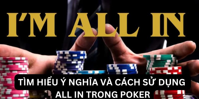 Bí kíp All In trong Poker là gì giúp bạn làm chủ bàn chơi 