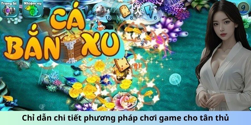 Chỉ dẫn chi tiết phương pháp chơi game cho tân thủ