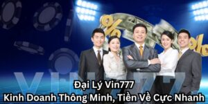 Đại Lý Vin777: Kinh Doanh Thông Minh, Tiền Về Cực Nhanh