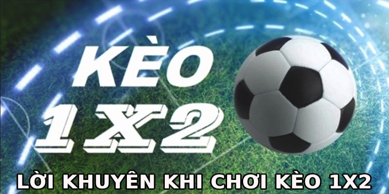 Lời khuyên hữu ích khi theo kèo 1x2