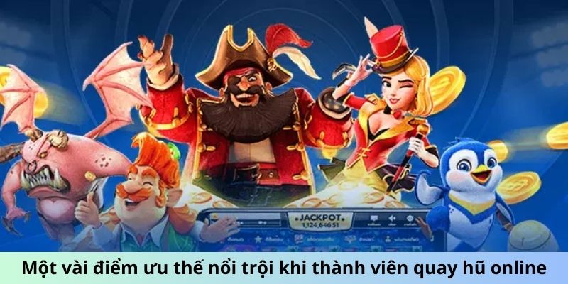 Một vài điểm ưu thế nổi trội khi thành viên quay hũ online