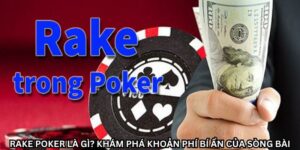 Rake Poker Là Gì? Khám Phá Khoản Phí Bí Ẩn Của Sòng Bài