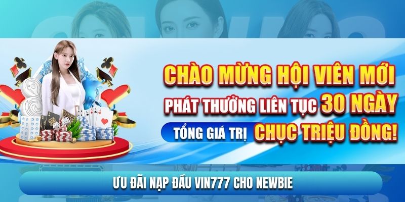 Ưu đãi nạp đầu Vin777 cho newbie mới tham gia